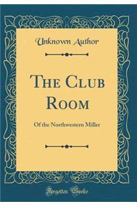 The Club Room: Of the Northwestern Miller (Classic Reprint)
