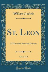 St. Leon, Vol. 1 of 2: A Tale of the Sixteenth Century (Classic Reprint)