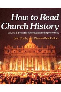 How to Read Church History Volume 2 from the Reformation to the Present Day