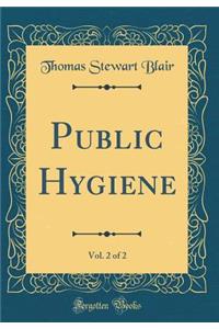 Public Hygiene, Vol. 2 of 2 (Classic Reprint)