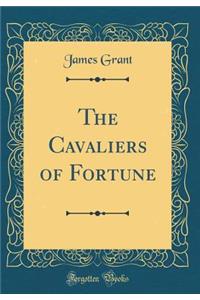 The Cavaliers of Fortune (Classic Reprint)
