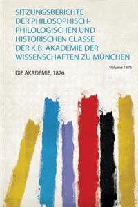 Sitzungsberichte Der Philosophisch-Philologischen und Historischen Classe Der K.B. Akademie Der Wissenschaften Zu Munchen