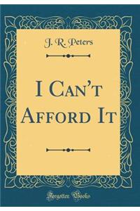 I Can't Afford It (Classic Reprint)