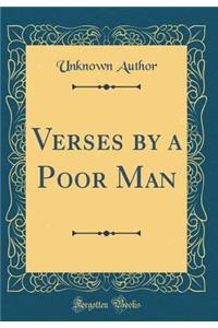 Verses by a Poor Man (Classic Reprint)