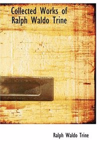 Collected Works of Ralph Waldo Trine