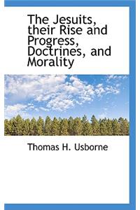The Jesuits, Their Rise and Progress, Doctrines, and Morality