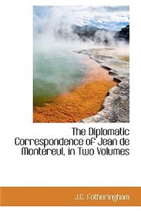 The Diplomatic Correspondence of Jean de Montereul, in Two Volumes