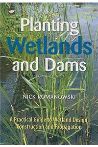 Planting Wetlands and Dams [op]: A Practical Guide to Wetland Design, Construction and Propagation