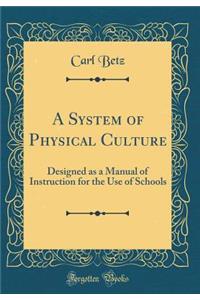 A System of Physical Culture: Designed as a Manual of Instruction for the Use of Schools (Classic Reprint)