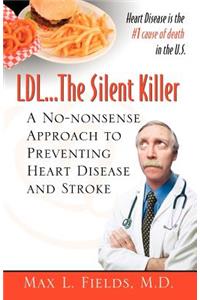 LDL.the Silent Killer, a No Nonsense Approach to Preventing Heart Disease and Stroke