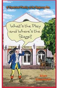 WHAT'S THE PLAY AND WHERE'S THE STAGE? A Theatrical Family of the Regency Era
