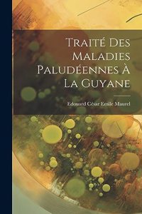 Traité Des Maladies Paludéennes À La Guyane