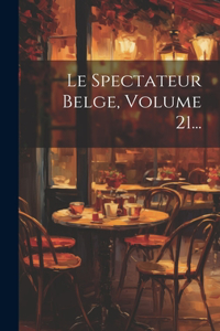 Spectateur Belge, Volume 21...