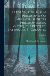 Porte-Feuille D'un Philosophe Ou Mélange De Pièces Philosophiques, Politiques, Critiques, Satyriques Et Galantes; Volume 2
