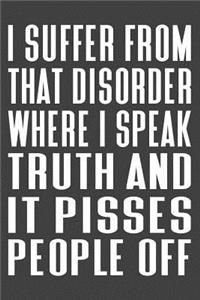I Suffer From That Disorder Where I Speak Truth And It Pisses People Off