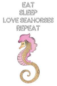 Eat Sleep Love Seahorses Repeat