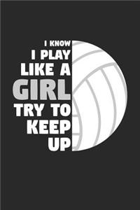 Volleyball Notebook - I Know I Play Like A Girl Try To Keep Up - Volleyball Training Journal - Gift for Volleyball Player