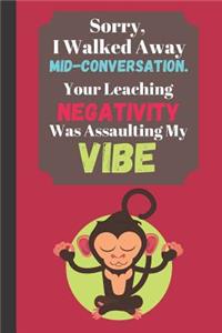 Sorry I Walked Away Mid-Conversation - Your Leaching Negativity Was Assaulting My Vibe