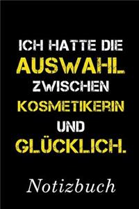 Ich Hatte Die Auswahl Zwischen Kosmetikerin Und Glücklich Notizbuch