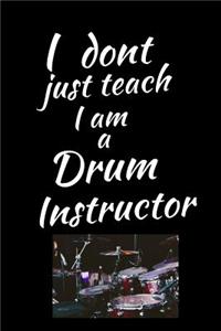 I Don't Just Teach I am A Drum Instructor