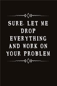 Sure, Let Me Drop Everything and Work on Your Problem