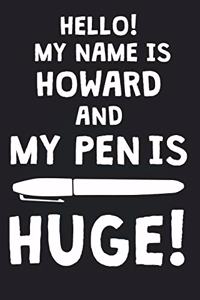 Hello! My Name Is HOWARD And My Pen Is Huge!