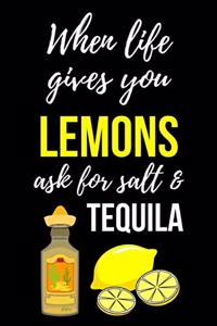 When Life Gives You Lemons Ask For Salt & Tequila