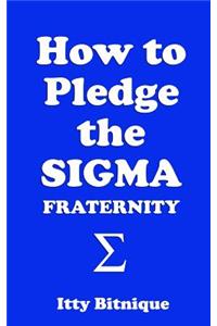 How to Pledge the SIGMA Fraternity