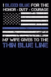 I Bleed Blue for the Honor, Duty, Courage My Wife Gives to the Thin Blue Line