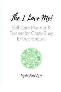 The I Love Me! Self-Care Planner and Tracker for Crazy-Busy Entrepreneurs