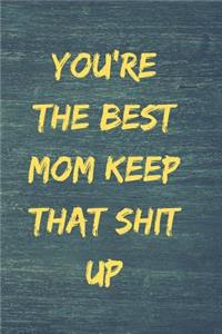 You're the best mom keep that shit up