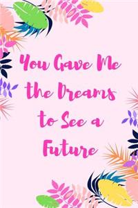 You Gave Me the Dreams to See a Future