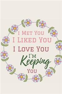 I Met You. I Liked You. I love You l. I'm Keeping You