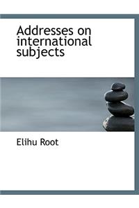 Addresses on International Subjects