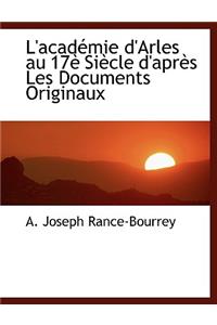 L'Acad Mie D'Arles Au 17 Si Cle D'Apr?'s Les Documents Originaux