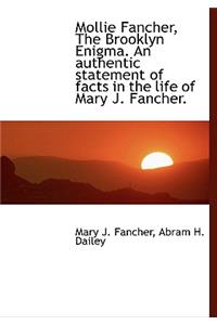 Mollie Fancher, the Brooklyn Enigma. an Authentic Statement of Facts in the Life of Mary J. Fancher.