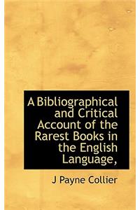A Bibliographical and Critical Account of the Rarest Books in the English Language,