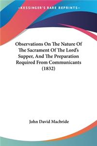 Observations On The Nature Of The Sacrament Of The Lord's Supper, And The Preparation Required From Communicants (1832)