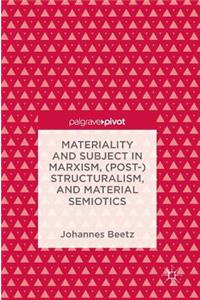 Materiality and Subject in Marxism, (Post-)Structuralism, and Material Semiotics