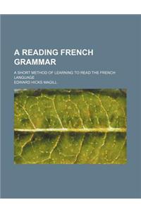 A Reading French Grammar; A Short Method of Learning to Read the French Language