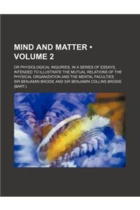 Mind and Matter (Volume 2); Or Physiological Inquiries, in a Series of Essays, Intended to Illustrate the Mutual Relations of the Physical Organizatio