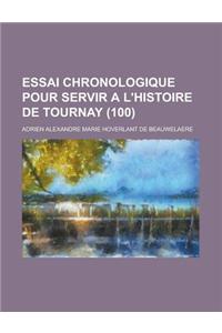 Essai Chronologique Pour Servir A L'Histoire de Tournay (100 )
