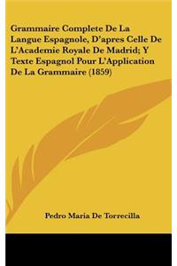 Grammaire Complete De La Langue Espagnole, D'apres Celle De L'Academie Royale De Madrid; Y Texte Espagnol Pour L'Application De La Grammaire (1859)