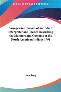 Voyages and Travels of an Indian Interpreter and Trader Describing the Manners and Customs of the North American Indians 1791