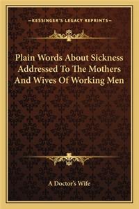 Plain Words About Sickness Addressed To The Mothers And Wives Of Working Men