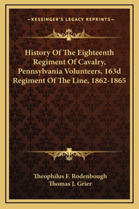 History of the Eighteenth Regiment of Cavalry, Pennsylvania Volunteers, 163d Regiment of the Line, 1862-1865