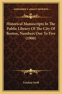 Historical Manuscripts in the Public Library of the City of Historical Manuscripts in the Public Library of the City of Boston, Numbers One to Five (1900) Boston, Numbers One to Five (1900)