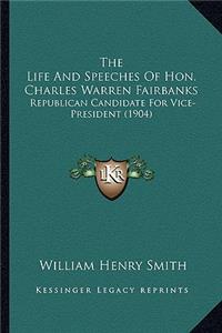 The Life And Speeches Of Hon. Charles Warren Fairbanks