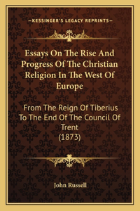 Essays On The Rise And Progress Of The Christian Religion In The West Of Europe
