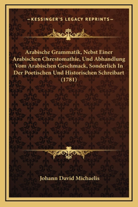 Arabische Grammatik, Nebst Einer Arabischen Chrestomathie, Und Abhandlung Vom Arabischen Geschmack, Sonderlich In Der Poetischen Und Historischen Schreibart (1781)